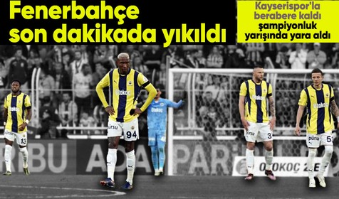 Fenerbahçe son dakikada yıkıldı! Kayserispor'la berabere kaldı, şampiyonluk yarışında yara aldı