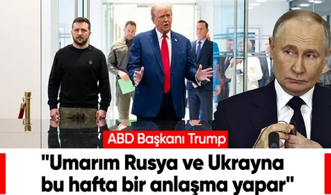 ABD Başkanı Trump: "Umarım Rusya ve Ukrayna bu hafta bir anlaşma yapar"