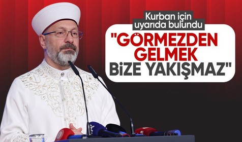 Diyanet İşleri Başkanı Erbaş'tan Kurban Bayramı vurgusu: Görmezden gelmek bize yakışmaz