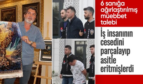 İş insanının cesedini parçalayıp asitle eriten 6 sanığa ağırlaştırılmış müebbet talebi