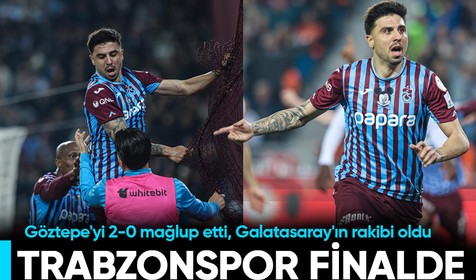 Trabzonspor yarı finalde Göztepe'yi 2-0 mağlup etti, finalde Galatasaray'ın rakibi oldu