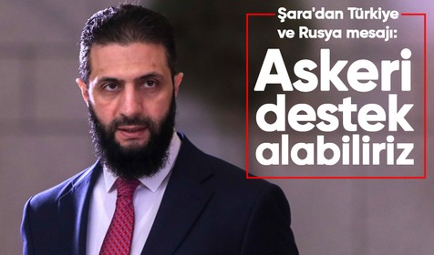 Suriye Devlet Başkanı eş-Şara: "Türkiye ve Rusya'dan askeri destek alma ihtimalimiz var"