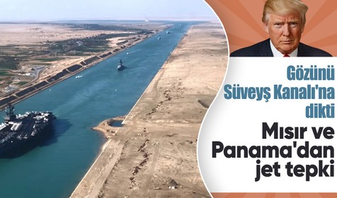 Mısır ve Panama'dan jet tepki: Trump gözünü Süveyş Kanalı'na dikti