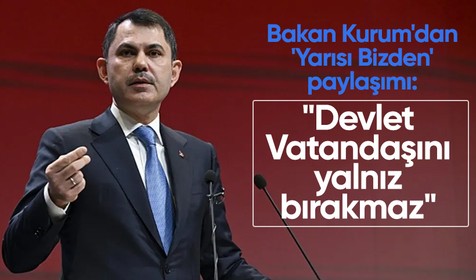 Bakan Kurum'dan 'Yarısı Bizden' paylaşımı: "Devlet Vatandaşını yalnız bırakmaz"