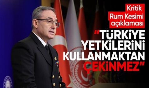 MSB'den Rum Kesimi hakkında açıklama: Türkiye, yetkilerini kullanmaktan çekinmeyecektir