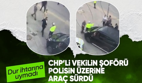 CHP Milletvekili Adnan Beker’in şoförü, polis memurunun üzerine araç sürdü