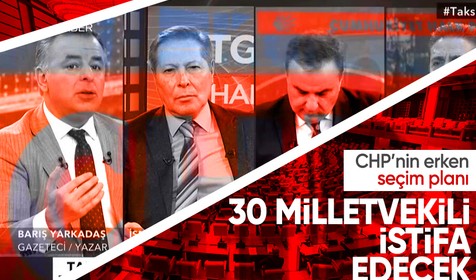 Barış Yarkadaş CHP'nin 'erken seçim' planını anlattı: 30 milletvekili istifa edecek