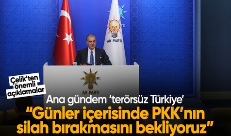 AK Parti Sözcüsü Çelik: Terör örgütünün en kısa sürede silah bırakmasını bekliyoruz