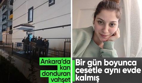 Ankara'da kan donduran vahşet: Bir gün boyunca cesetle aynı evde kalmış