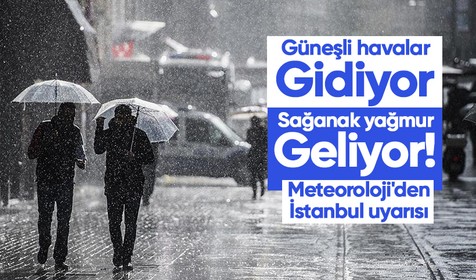 Meteoroloji uyardı: Başta İstanbul olmak üzere... Güneşli havalar gidiyor sağanak yağmur geliyor!