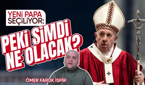 Yeni papa seçiliyor: Peki şimdi ne olacak? I Ömer Faruk İspir