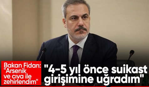 Dışişleri Bakanı Fidan: "4-5 yıl önce suikast girişimine uğradım. Arsenik ve cıva ile zehirlendim"