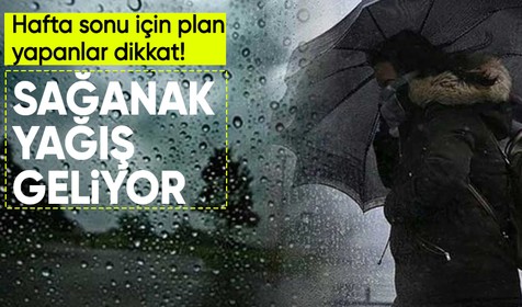 Hafta sonu plan yapanlar dikkat! Sağanak yağış geliyor