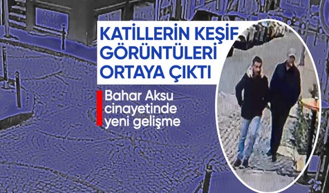 Bahar Aksu cinayetinde şüphelilerin keşif görüntüleri ortaya çıktı