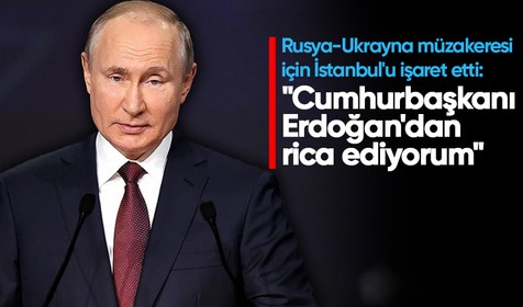 Rus lider Putin, Rusya-Ukrayna için İstanbul'u işaret etti: "Cumhurbaşkanı Erdoğan'dan rica ediyorum"