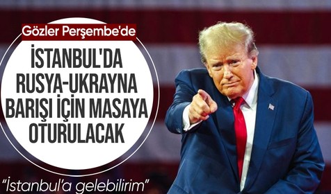 Donald Trump İstanbul'da yapılacak barış toplantısı ile ilgili konuştu