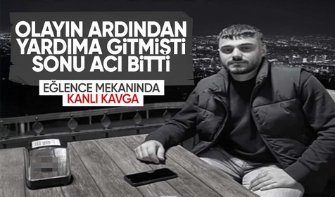 Eğlence mekanında kanlı kavga: Yardıma geldi, hayatını kaybetti!