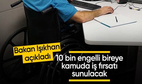 Bakan Işıkhan: 10 bin engelli bireye kamuda iş fırsatı sunulacak