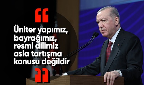 Cumhurbaşkanı Erdoğan: Bayrağımız, resmi dilimiz asla tartışma konusu değildir