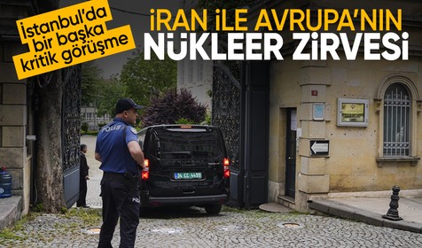 İstanbul'da kritik nükleer zirve: İran ile E3 ülkeleri masada
