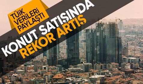 TÜİK açıkladı: Konut satışında rekor artış