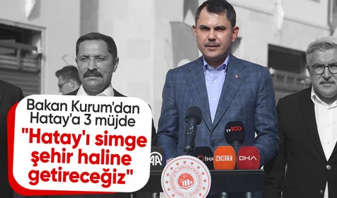 Bakan Murat Kurum'dan Hatay'a 3 müjde birden: "Hatay'ı simge şehir haline getireceğiz"