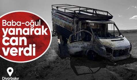 Diyarbakır'da baba-oğul kamyonette yanarak can verdi