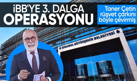 İBB'ye 3. dalga operasyonunda flaş detaylar: Taner Çetin'in rüşvet çarkı ifşa oldu