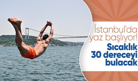 İstanbul'da yaz başlıyor! Termometreler 30 dereceyi gösterecek