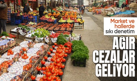 Market ve hallere sıkı denetim geliyor: Ağır cezalar yolda