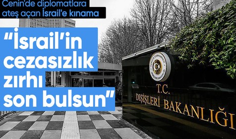 Dışişlerinden Cenin'de diplomatlara ateş açan İsrail'e kınama