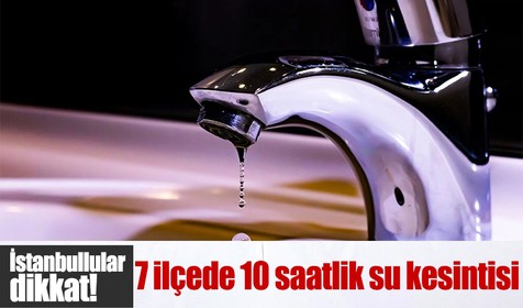 İstanbullular dikkat! 7 ilçede 10 saatlik su kesintisi | Sular ne zaman gelecek?