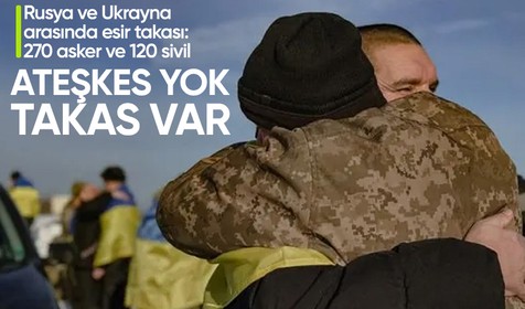 Ateşkes yok takas var: Rusya Savunma Bakanlığı, Ukrayna ile 270 asker ve 120 sivil esir takas edildiğini duyurdu
