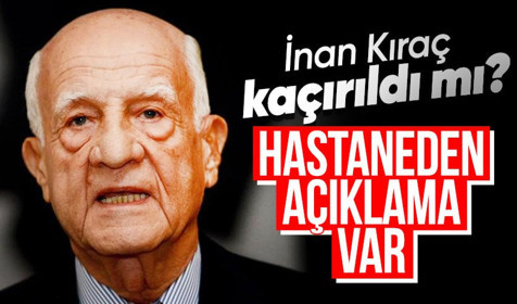 İş insanı İnan Kıraç'ın kaçırıldığı iddiasına ilişkin hastaneden açıklama