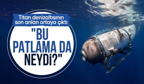 Titan denizaltısının son anları ortaya çıktı: Bu patlama da neydi?