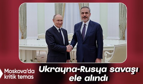 Dışişleri Bakanı Fidan, Vladimir Putin ile görüştü