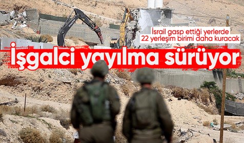 İşgalci İsrail, gasp ettiği yerlerde 22 yerleşim birimi daha kuracak