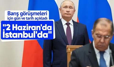 Rusya, barış görüşmeleri için gün ve tarih açıkladı: "2 Haziran'da İstanbul'da"