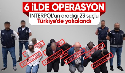 INTERPOL'ün aradığı 23 kişi yakalandı: 11 ülkenin aradığı suçlular 6 ilden toplandı