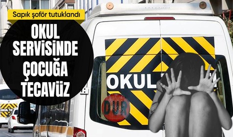 Okul servisinde 15 yaşındaki kız çocuğuna cinsel istismar! Sapık şoför tutuklandı