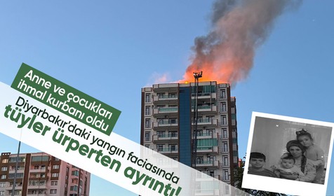 Diyarbakır'daki yangın faciasında tüyler ürperten ayrıntı! Anne ve çocukları ihmal kurbanı oldu