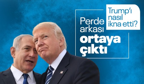 Netanyahu Trump'ı nasıl ikna etti? Perde arkası ortaya çıktı