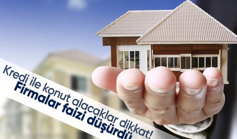 Kredi ile konut alacaklar dikkat! Firmalar faizi düşürdü