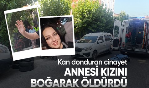 Kan donduran cinayet: Annesi kızını boğarak öldürdü