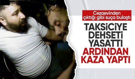 Cezaevinden yeni çıkmıştı: Taksiciye dehşeti yaşattı