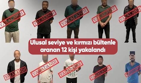 İçişleri Bakanı Yerlikaya duyurdu: Ulusal seviye ve kırmızı bültenle aranan 12 kişi yakalandı