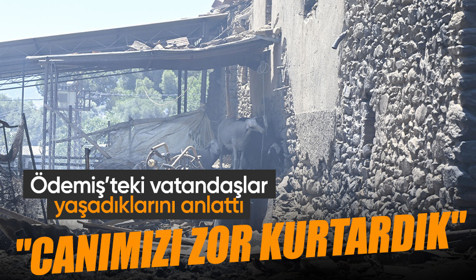 Ödemiş’te alevler köyleri yuttu: Canımızı zor kurtardık