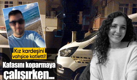 Kız kardeşini vahşice katletti! Kafasını koparmaya çalışırken...