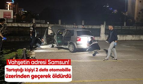Samsun'da tartıştığı kişiyi 2 defa otomobille üzerinden geçerek öldürdü; 4 gözaltı