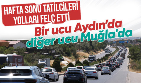 Bir ucu Aydın'da, diğer ucu Muğla’da: Hafta sonu tatilcileri trafiği felç etti